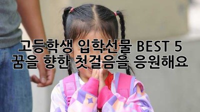 고등학생 입학선물 BEST 5: 꿈을 향한 첫걸음을 응원해요!