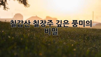 칠갑산 칠장주: 깊은 풍미의 비밀